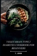 Vegetarian Type 2 Diabetes Cookbook for Beginners af T John