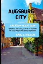 Augsburg City Vacation Guide 2024 af Earl C Wilson