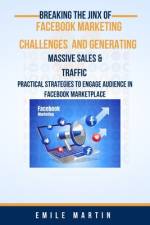 Breaking the Jinx of Facebook Marketing Challenges and Generating Massive Sales & Traffics af Emile Martin