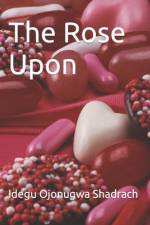 The Rose Upon af Idegu Ojonugwa Shadrach