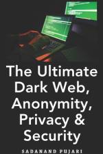 The Ultimate Dark Web, Anonymity, Privacy & Security af Sadanand Pujari