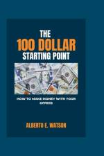 The 100 Dollar Starting Point af Alberto E Watson
