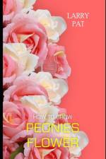 How to Grow Peonies af Larry Pat