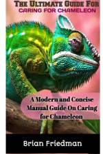 The Ultimate Guide for Caring for Chameleon af Brian Friedman