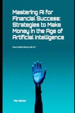 Mastering AI for Financial Success af Mia Nishan