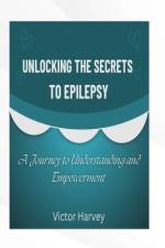 Unlocking the Secrets to Epilepsy af Victor Harvey