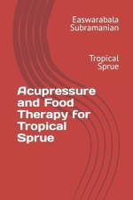 Acupressure and Food Therapy for Tropical Sprue af Easwarabala Subramanian