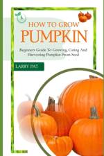 How to Grow Pumpkin af Larry Pat