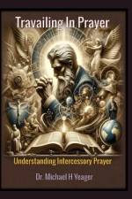 Travailing In Prayer af Michael H Yeager