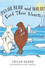 Polar Bear and Walrus Find Their Hearts af Trevor Doram