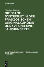 Die ¿Dame d¿Intrigue¿ in der französischen Originalkomödie des XVI. und XVII. Jahrhunderts af Charlotte Dietschy