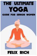 The Ultimate Yoga Guide for Senior Women af Felix Rich