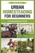 urban homesteading for beginners af Gabriel Ryan