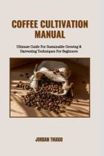 Coffee Cultivation Manual af Jordan Thiago