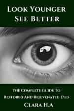 The Complete Guide to Restored and Rejuvenated Eyes af Clara H a