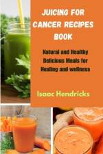 Juicing for Cancer Recipes Book af Isaac Hendricks