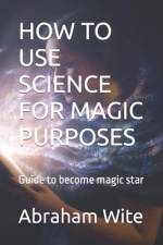 How to Use Science for Magic Purposes af Abraham Wite