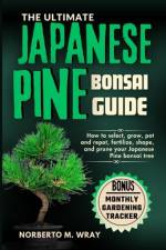 The Ultimate Japanese Pine Bonsai Guide af Norberto M Wray