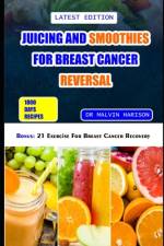 Juicing and Smoothies for Breast Cancer Reversal af Malvin Harison