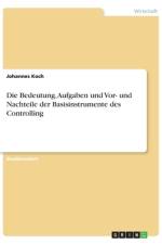 Die Bedeutung, Aufgaben und Vor- und Nachteile der Basisinstrumente des Controlling af Johannes Koch