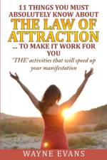 11 Things You Must Absolutely Know About The Law of Attraction... to make it work af Wayne Evans