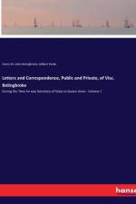 Letters and Correspondence, Public and Private, of Visc. Bolingbroke