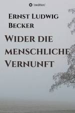 Wider die menschliche Vernunft af Ernst Ludwig Becker