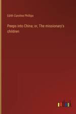 Peeps into China; or, The missionary's children af Edith Caroline Phillips