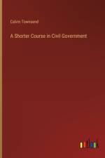 A Shorter Course in Civil Government