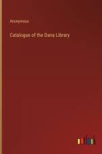 Catalogue of the Dana Library af Anonymous
