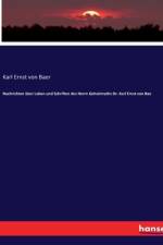 Nachrichten über Leben und Schriften des Herrn Geheimraths Dr. Karl Ernst von Bae af Karl Ernst von Baer