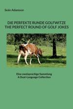 DIE PERFEKTE RUNDE GOLFWITZE : THE PERFECT ROUND OF GOLF JOKES af Seán Adamson