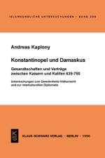 Konstantinopel und Damaskus: Gesandtschaften und Verträge zwischen Kaisern und Kalifen 639-750 af Andreas Kaplony