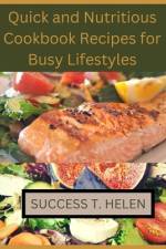 Quick and Nutritious Cookbook Recipes for Busy Lifestyles af Success T Helen
