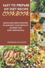 Easy to Prepare Ivf Diet Recipe Cookbook af Barbara M Oliver