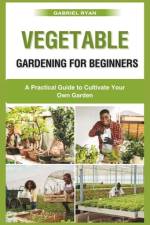 vegetable gardening for beginners af Gabriel Ryan