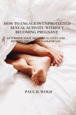 How to engage in unprotected sexual activity without becoming pregnant af Paul D Wold