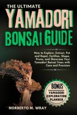 The Ultimate Yamadori Bonsai Guide af Norberto M Wray