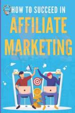How to Succeed in Affiliate Marketing