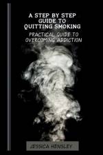 A Step By Step Guide To Quitting Smoking af Jessica Hensley