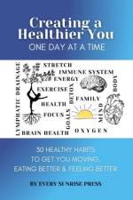Creating a Healthier You One Day at a Time af Every Sunrise Press