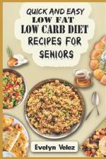 Quick and Easy Low Fat Low Carb Diet Recipes For Seniors af Everlyn Velez