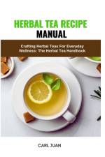 Herbal Tea Recipe Manual af Carl Juan