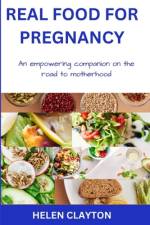 Real Food for Pregnancy af Helen Clayton