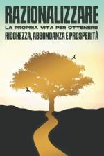 Razionalizzare la propria vita per ottenere ricchezza, abbondanza e prosperità af Sherry Lee