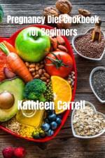Pregnancy Diet Cookbook for Beginners af Kathleen Carrell