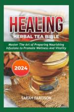 Healing Herbal Tea Bible 2024 af Sarah Partison