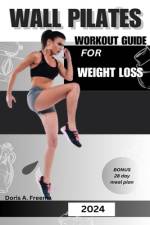 Wall Pilates Workout Guide for Weight Loss af Doris A Freema
