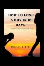 How To Lose A Guy In 10 Days af Micheal Wyatt
