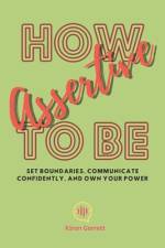 How to be Assertive af Kiran Garrett